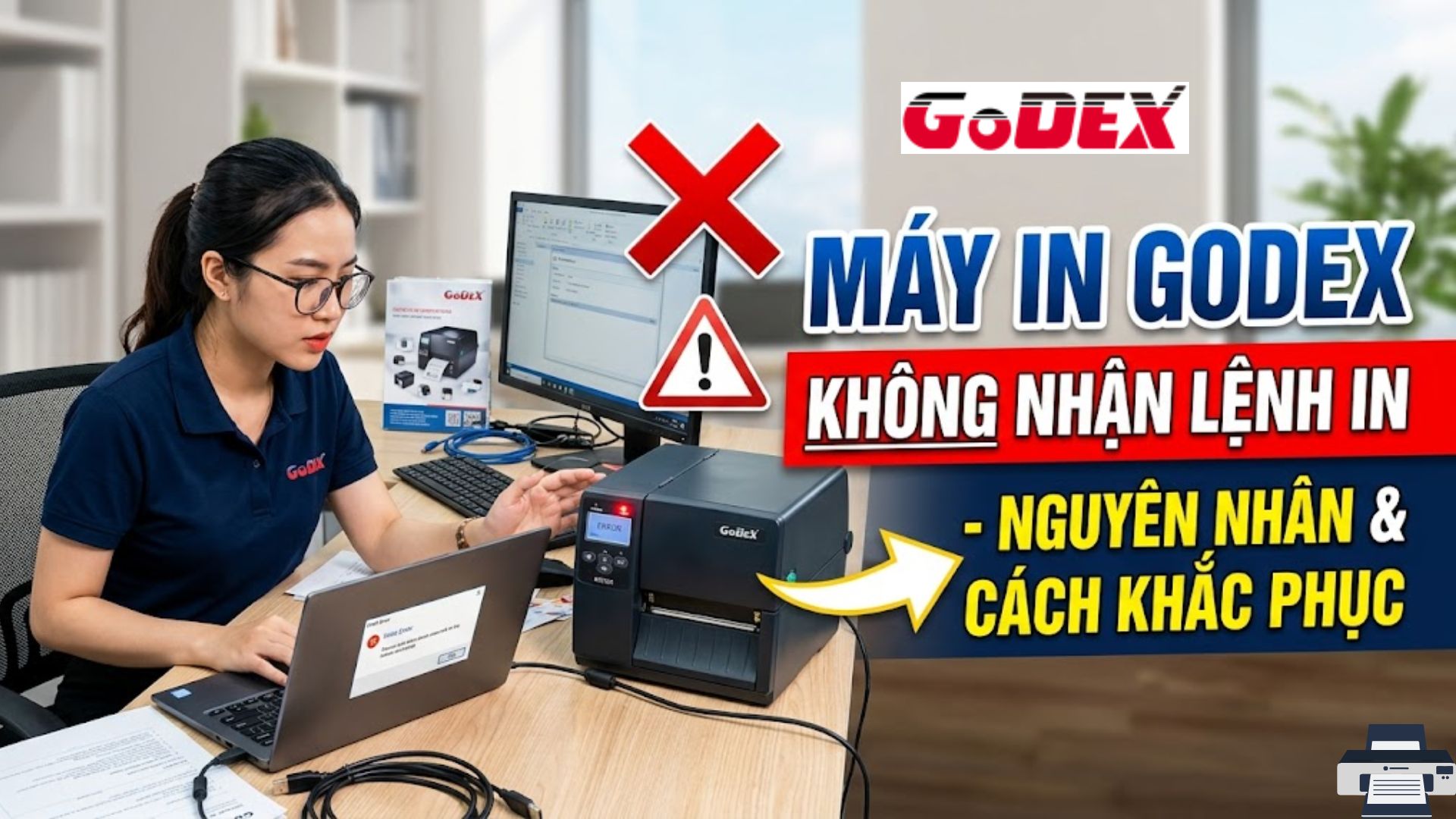 M&aacute;y In Godex Kh&ocirc;ng Nhận Lệnh In Từ M&aacute;y T&iacute;nh &ndash; Nguy&ecirc;n Nh&acirc;n & C&aacute;ch Khắc Phục Triệt Để